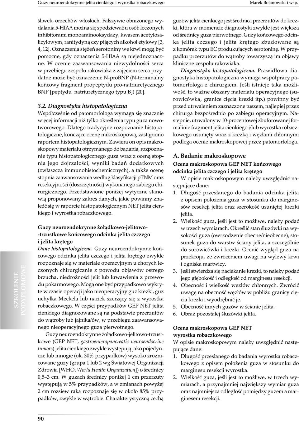 Oznaczenia stężeń serotoniny we krwi mogą być pomocne, gdy oznaczenia 5-HIAA są niejednoznaczne.