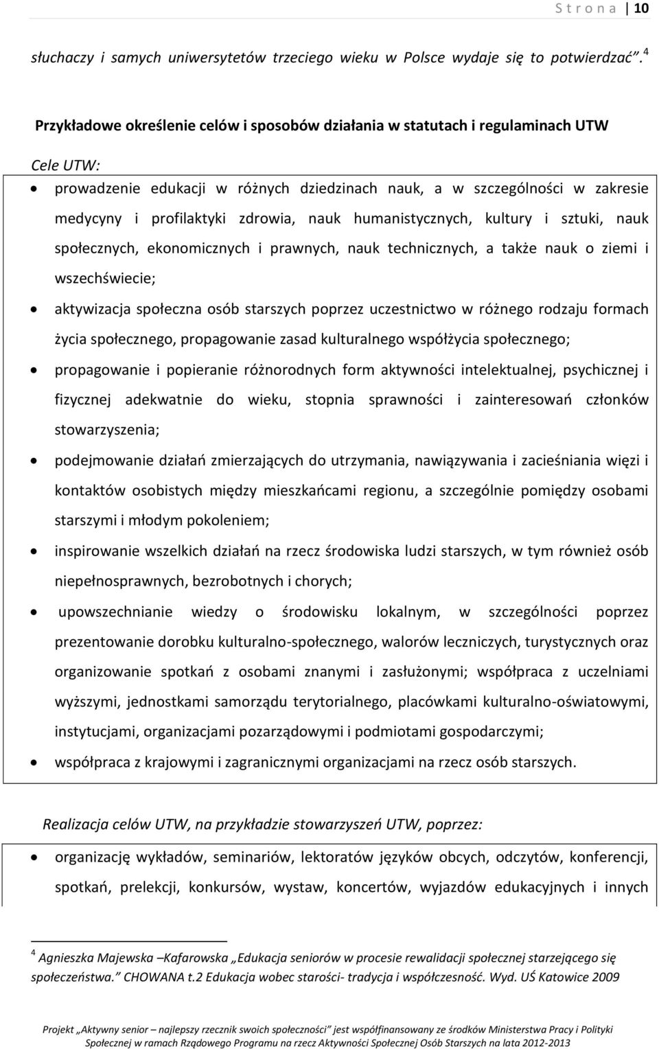 zdrowia, nauk humanistycznych, kultury i sztuki, nauk społecznych, ekonomicznych i prawnych, nauk technicznych, a także nauk o ziemi i wszechświecie; aktywizacja społeczna osób starszych poprzez