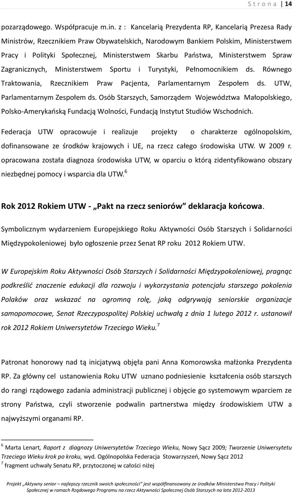 Ministerstwem Spraw Zagranicznych, Ministerstwem Sportu i Turystyki, Pełnomocnikiem ds. Równego Traktowania, Rzecznikiem Praw Pacjenta, Parlamentarnym Zespołem ds. UTW, Parlamentarnym Zespołem ds.