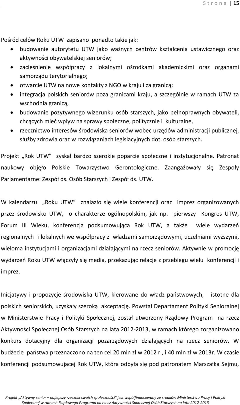 ramach UTW za wschodnia granicą, budowanie pozytywnego wizerunku osób starszych, jako pełnoprawnych obywateli, chcących mieć wpływ na sprawy społeczne, politycznie i kulturalne, rzecznictwo interesów