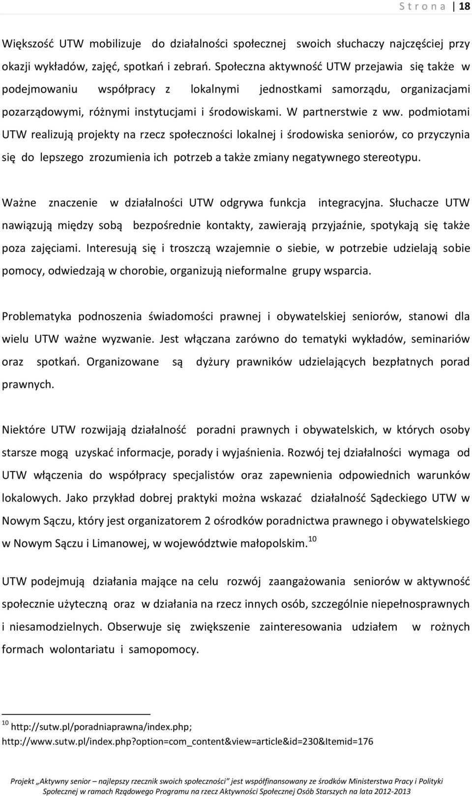 podmiotami UTW realizują projekty na rzecz społeczności lokalnej i środowiska seniorów, co przyczynia się do lepszego zrozumienia ich potrzeb a także zmiany negatywnego stereotypu.