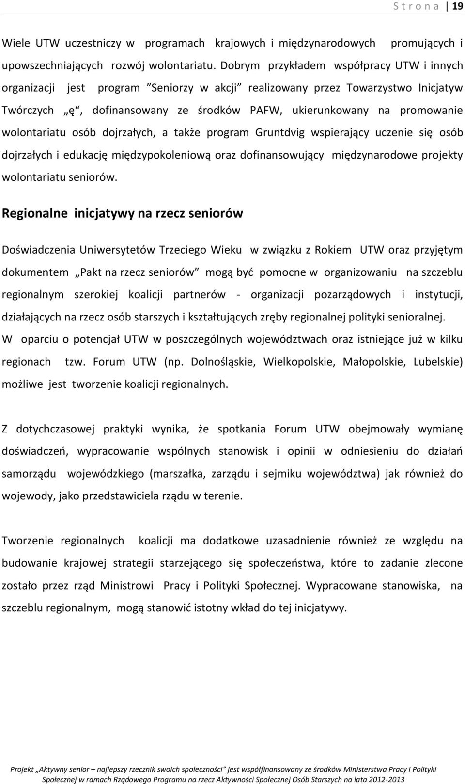 wolontariatu osób dojrzałych, a także program Gruntdvig wspierający uczenie się osób dojrzałych i edukację międzypokoleniową oraz dofinansowujący międzynarodowe projekty wolontariatu seniorów.