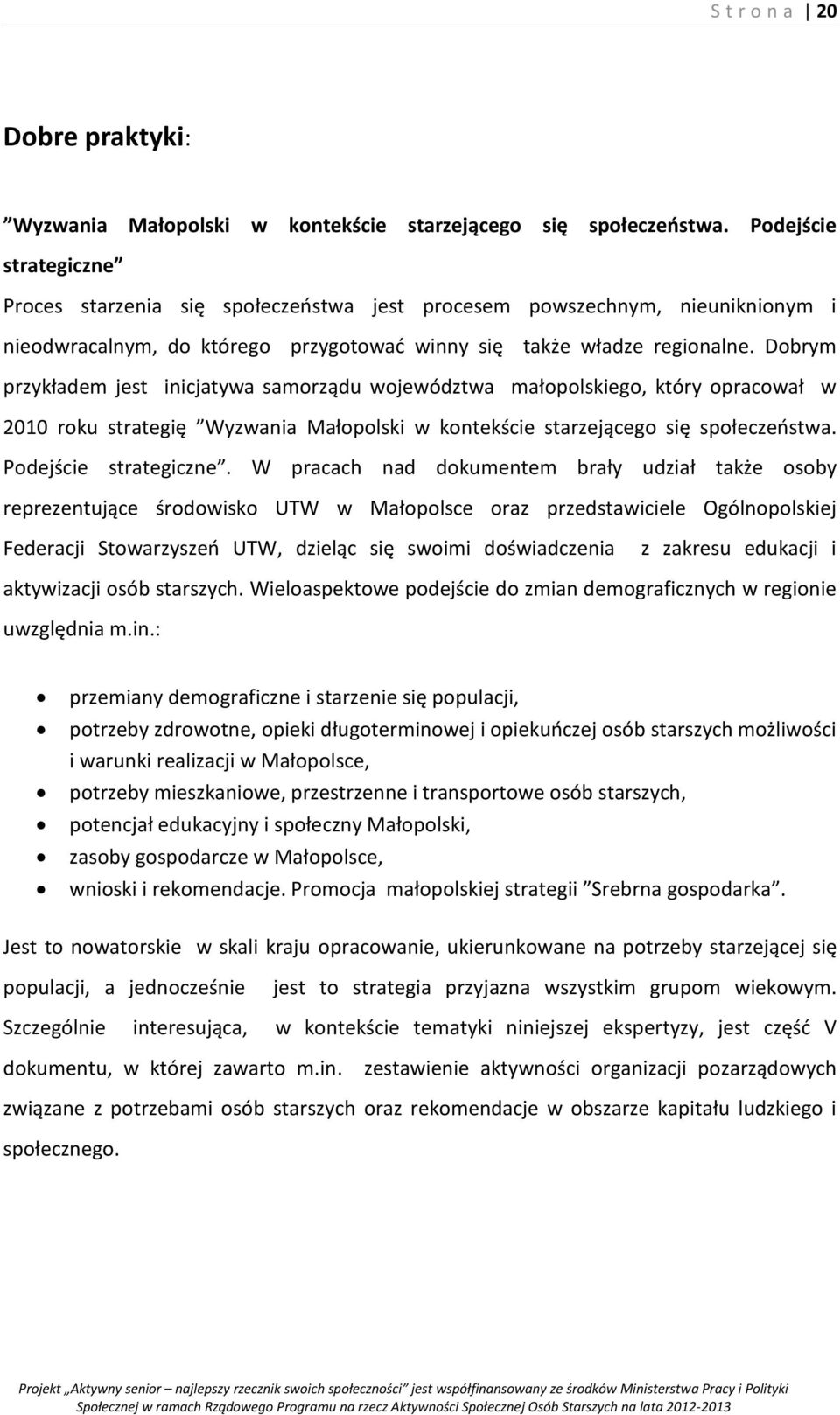 Dobrym przykładem jest inicjatywa samorządu województwa małopolskiego, który opracował w 2010 roku strategię Wyzwania Małopolski w kontekście starzejącego się społeczeństwa. Podejście strategiczne.