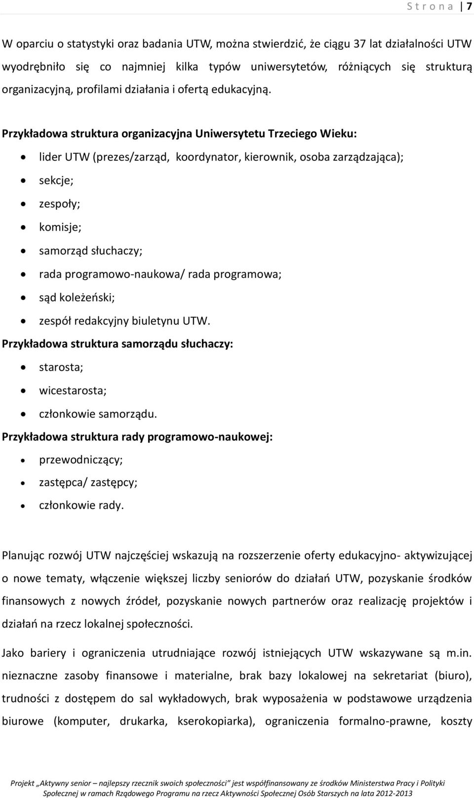 Przykładowa struktura organizacyjna Uniwersytetu Trzeciego Wieku: lider UTW (prezes/zarząd, koordynator, kierownik, osoba zarządzająca); sekcje; zespoły; komisje; samorząd słuchaczy; rada