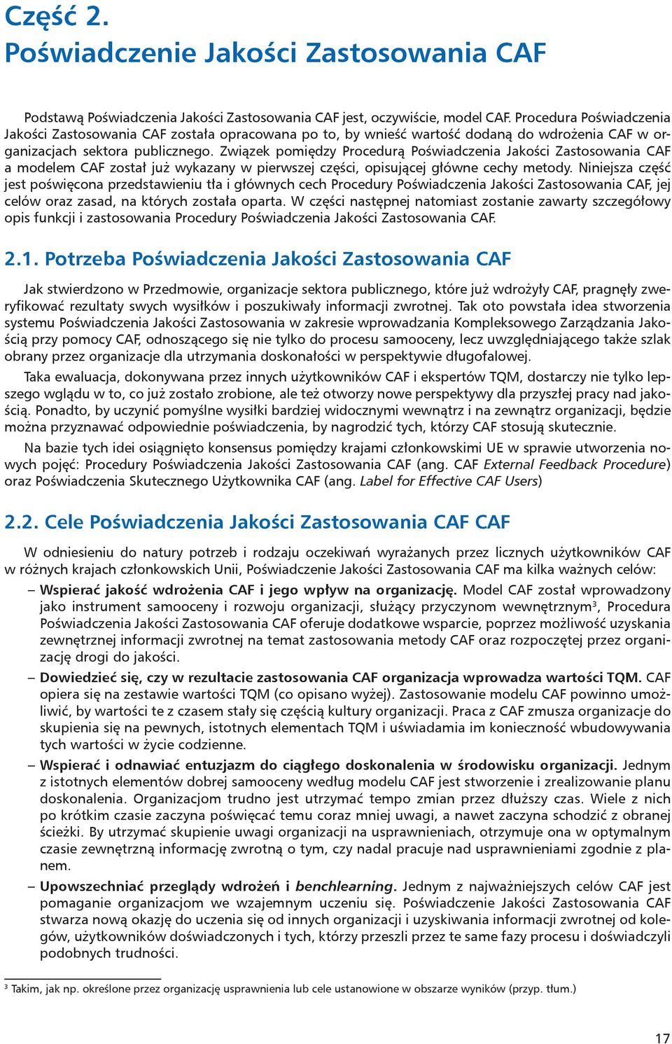 Związek pomiędzy Procedurą Poświadczenia Jakości Zastosowania CAF a modelem CAF został już wykazany w pierwszej części, opisującej główne cechy metody.