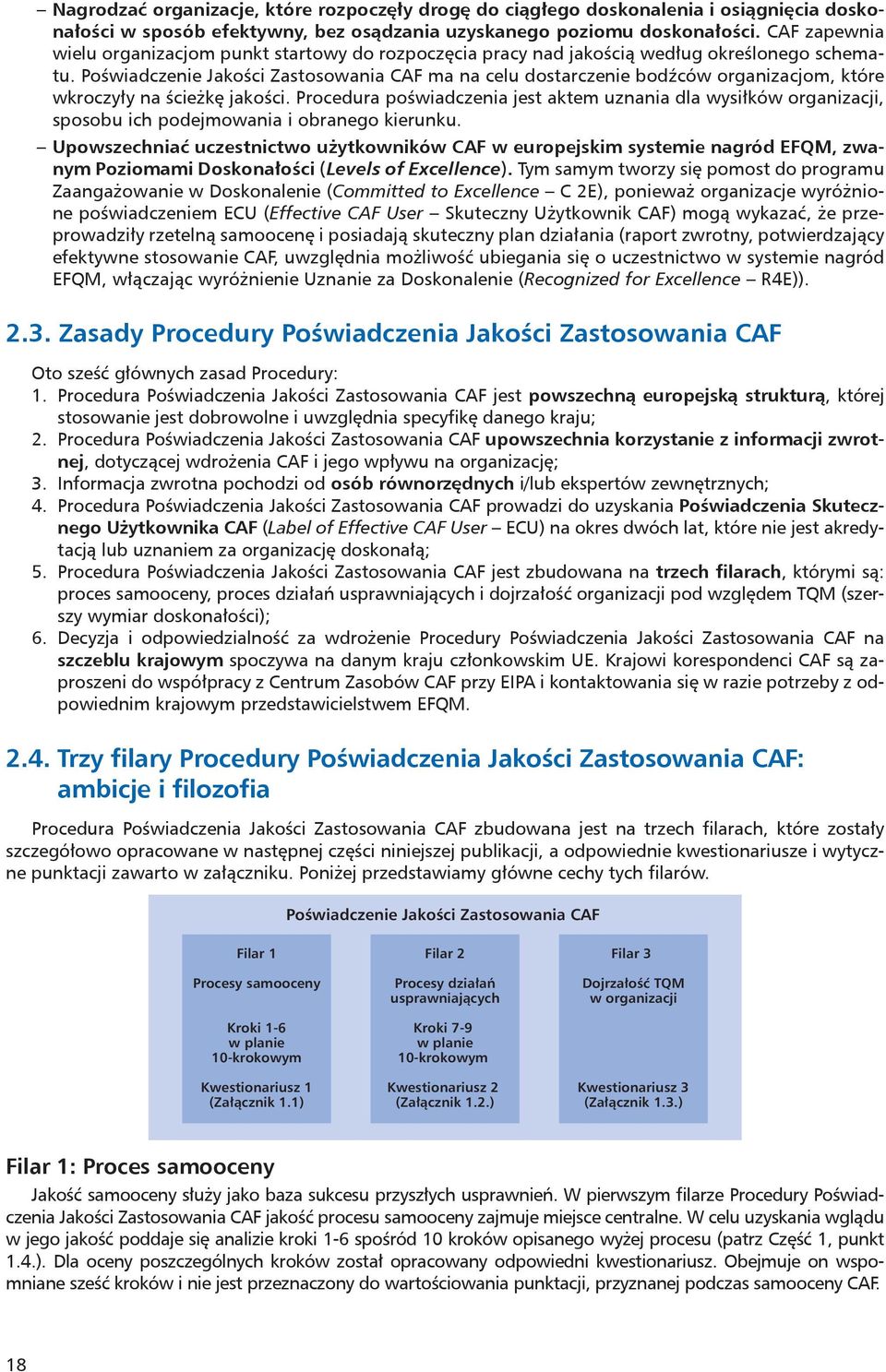 Poświadczenie Jakości Zastosowania CAF ma na celu dostarczenie bodźców organizacjom, które wkroczyły na ścieżkę jakości.