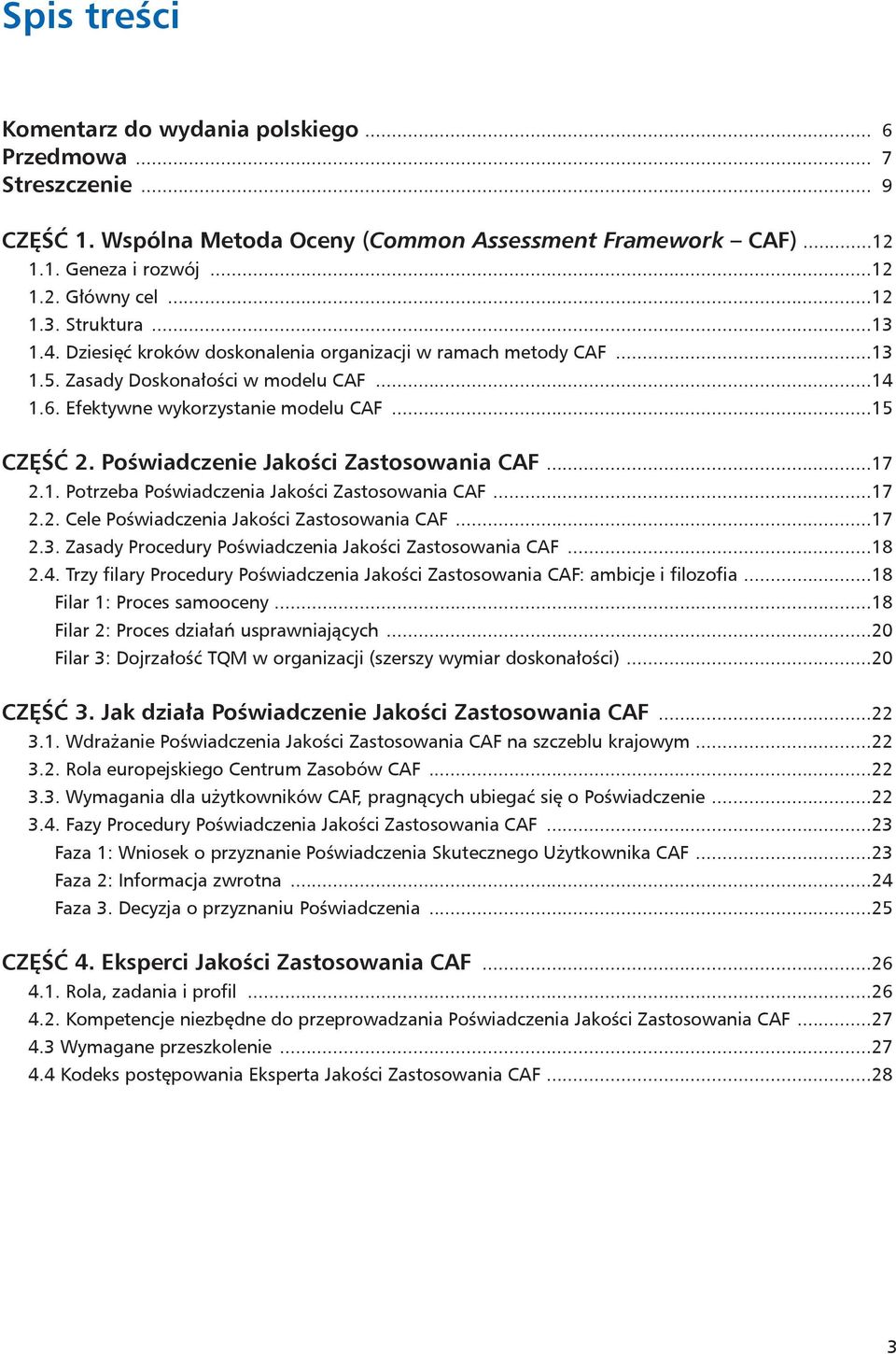 Poświadczenie Jakości Zastosowania CAF... 17 2.1. Potrzeba Poświadczenia Jakości Zastosowania CAF... 17 2.2. Cele Poświadczenia Jakości Zastosowania CAF... 17 2.3.