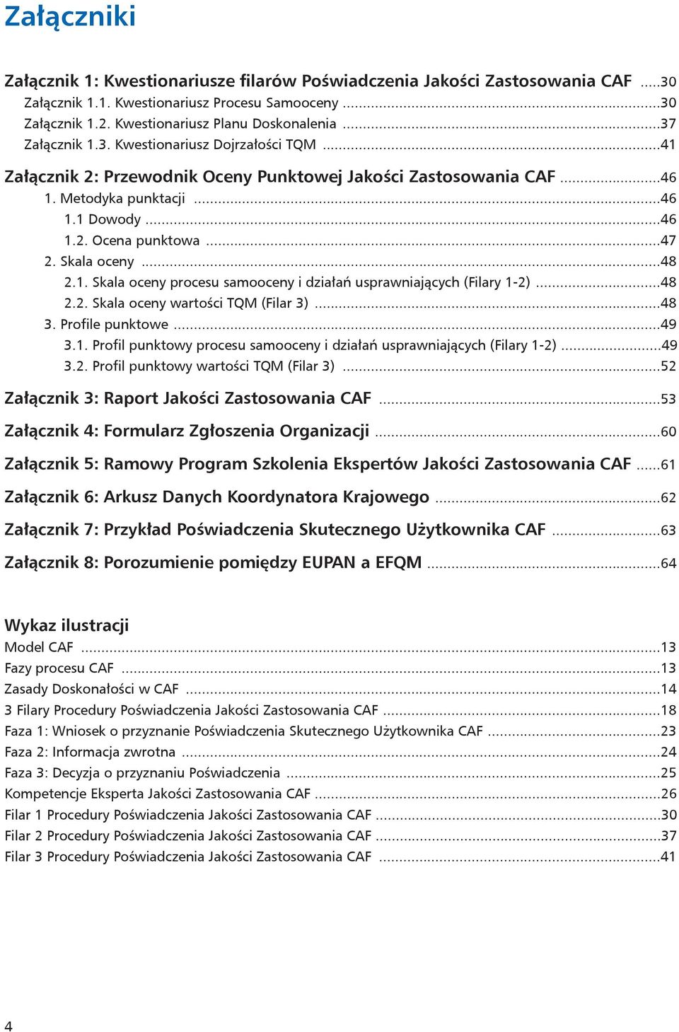 Skala oceny... 48 2.1. Skala oceny procesu samooceny i działań usprawniających (Filary 1-2)... 48 2.2. Skala oceny wartości TQM (Filar 3)... 48 3. Profile punktowe... 49 3.1. Profil punktowy procesu samooceny i działań usprawniających (Filary 1-2).