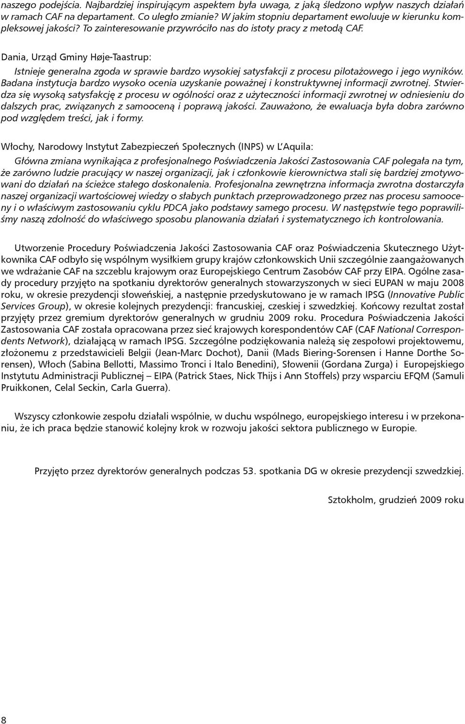 Dania, Urząd Gminy Høje-Taastrup: Istnieje generalna zgoda w sprawie bardzo wysokiej satysfakcji z procesu pilotażowego i jego wyników.