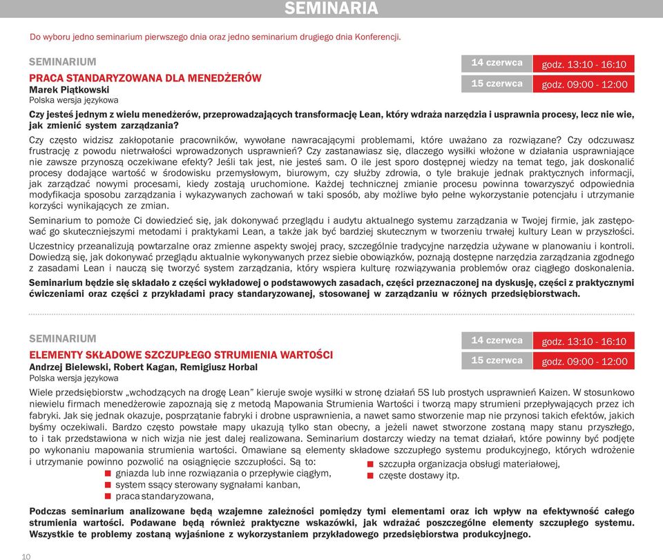 09:00-12:00 Czy jesteś jednym z wielu menedżerów, przeprowadzających transformację Lean, który wdraża narzędzia i usprawnia procesy, lecz nie wie, jak zmienić system zarządzania?