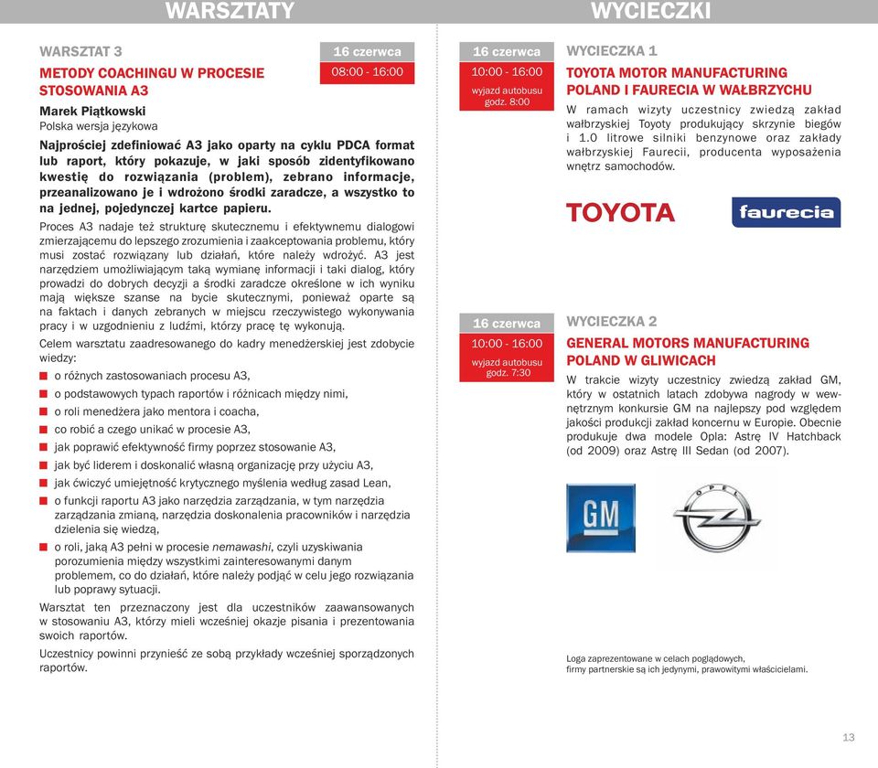 Proces A3 nadaje też strukturę skutecznemu i efektywnemu dialogowi zmierzającemu do lepszego zrozumienia i zaakceptowania problemu, który musi zostać rozwiązany lub działań, które należy wdrożyć.