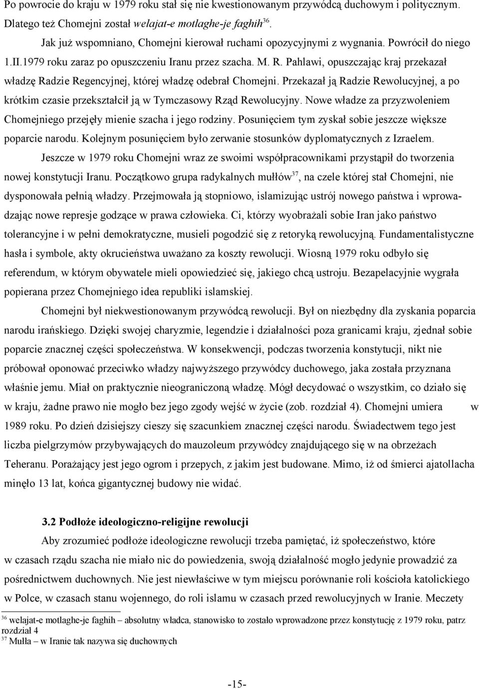 Pahlawi, opuszczając kraj przekazał władzę Radzie Regencyjnej, której władzę odebrał Chomejni. Przekazał ją Radzie Rewolucyjnej, a po krótkim czasie przekształcił ją w Tymczasowy Rząd Rewolucyjny.