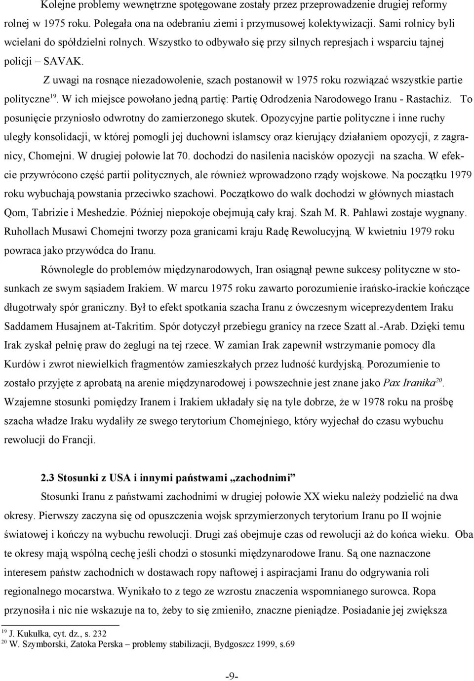 Z uwagi na rosnące niezadowolenie, szach postanowił w 1975 roku rozwiązać wszystkie partie polityczne 19. W ich miejsce powołano jedną partię: Partię Odrodzenia Narodowego Iranu - Rastachiz.