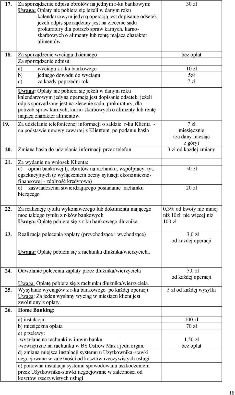 Za sporządzenie wyciągu dziennego Za sporządzenie odpisu: a) wyciągu z r-ku bankowego 10 zł b) jednego dowodu do wyciągu c) za każdy poprzedni rok Uwaga: Opłaty nie pobiera się jeżeli w danym roku