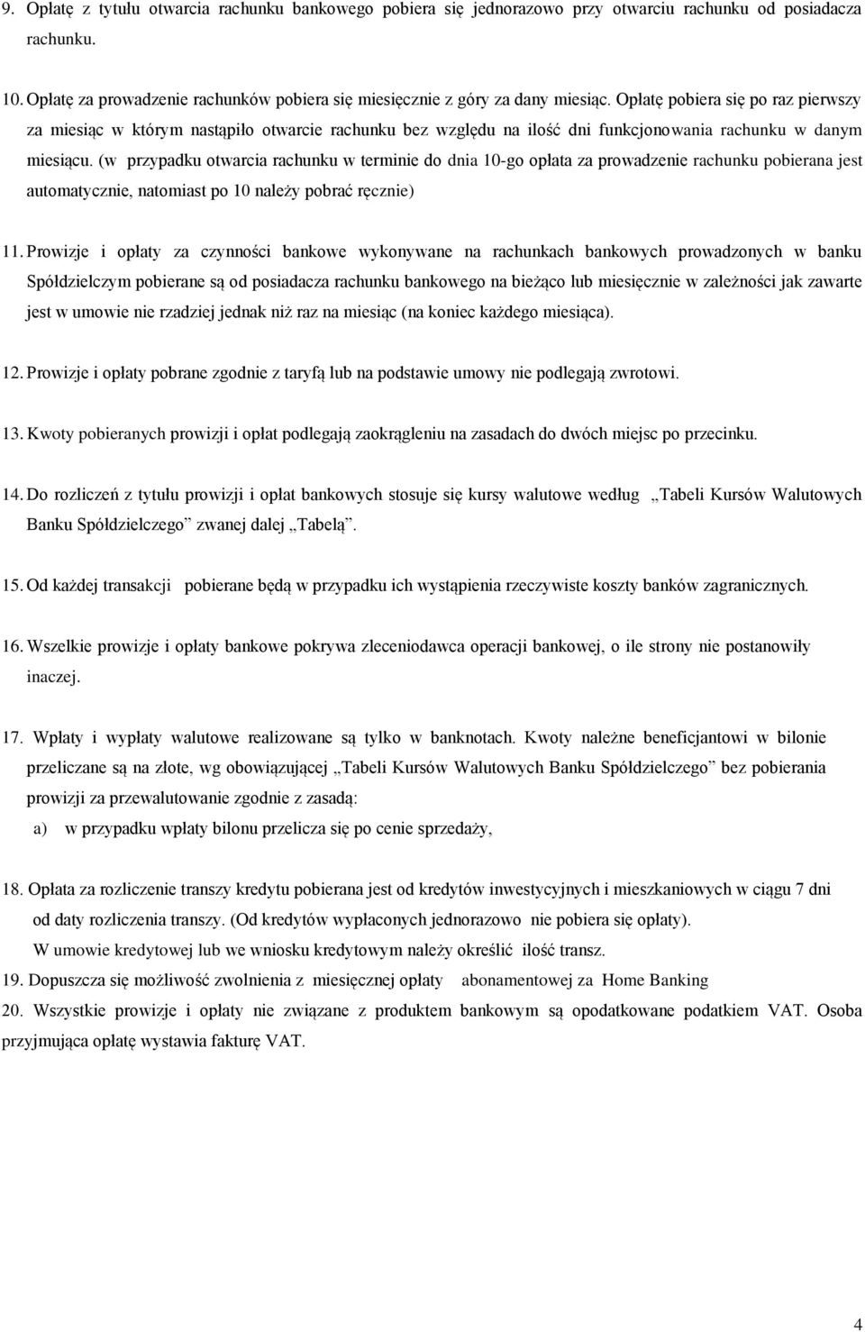 Opłatę pobiera się po raz pierwszy za miesiąc w którym nastąpiło otwarcie rachunku bez względu na ilość dni funkcjonowania rachunku w danym miesiącu.