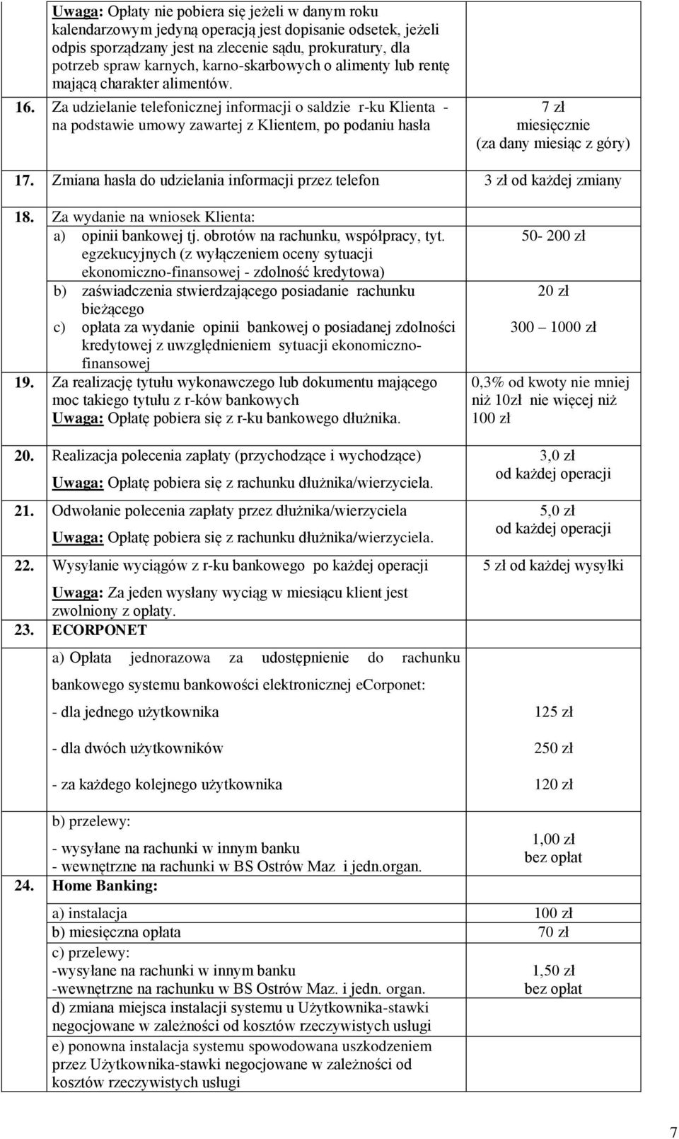 Za udzielanie telefonicznej informacji o saldzie r-ku Klienta - na podstawie umowy zawartej z Klientem, po podaniu hasła 7 zł miesięcznie (za dany miesiąc z góry) 17.