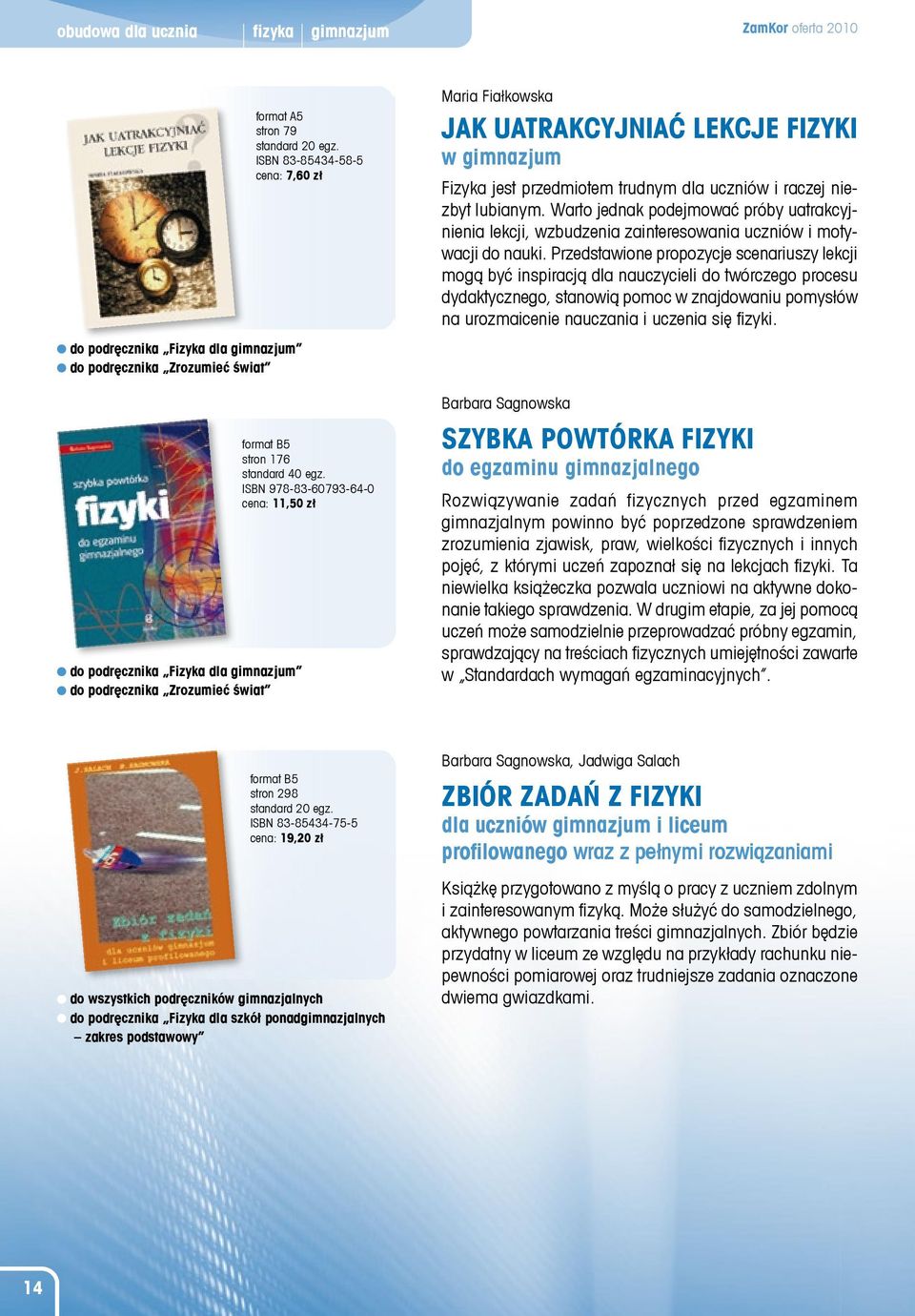 ISBN 978-83-60793-64-0 cena: 11,50 zł Maria Fia³kowska Jak uatrakcyjniaæ lekcje fizyki w gimnazjum Fizyka jest przedmiotem trudnym dla uczniów i raczej niezbyt lubianym.