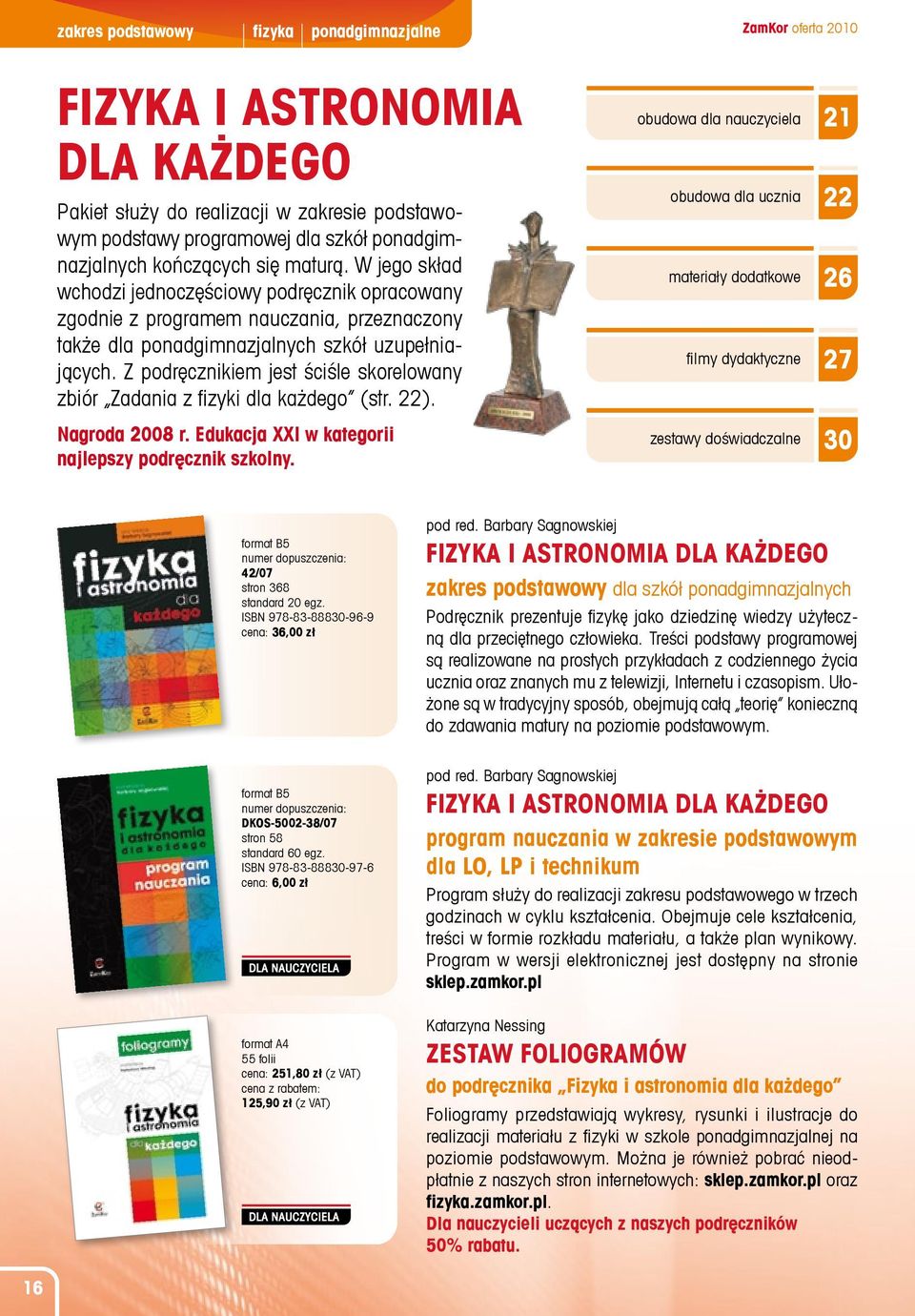 Z podręcznikiem jest ściśle skorelowany zbiór Zadania z fizyki dla każdego (str. 22). Nagroda 2008 r. Edukacja XXI w kategorii najlepszy podręcznik szkolny.