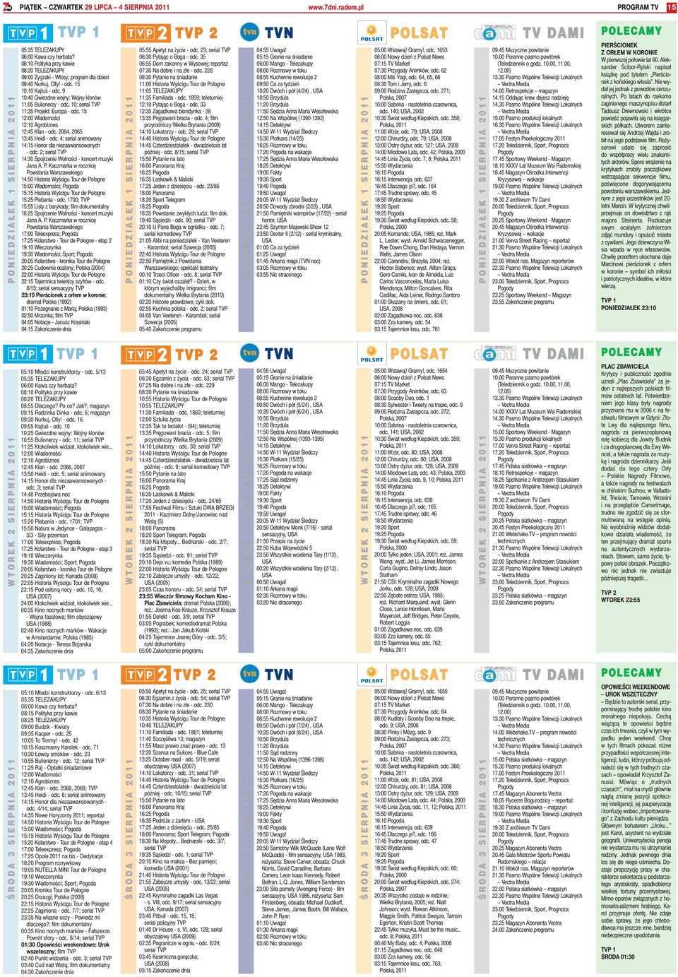 10; serial TVP 11:35 Projekt: Europa - odc. 15 12:00 Wiadomości 12:10 Agrobiznes 12:45 Klan - odc. 2064, 2065 13:45 Heidi - odc. 4; serial animowany 14:15 Honor dla niezaawansowanych - odc.