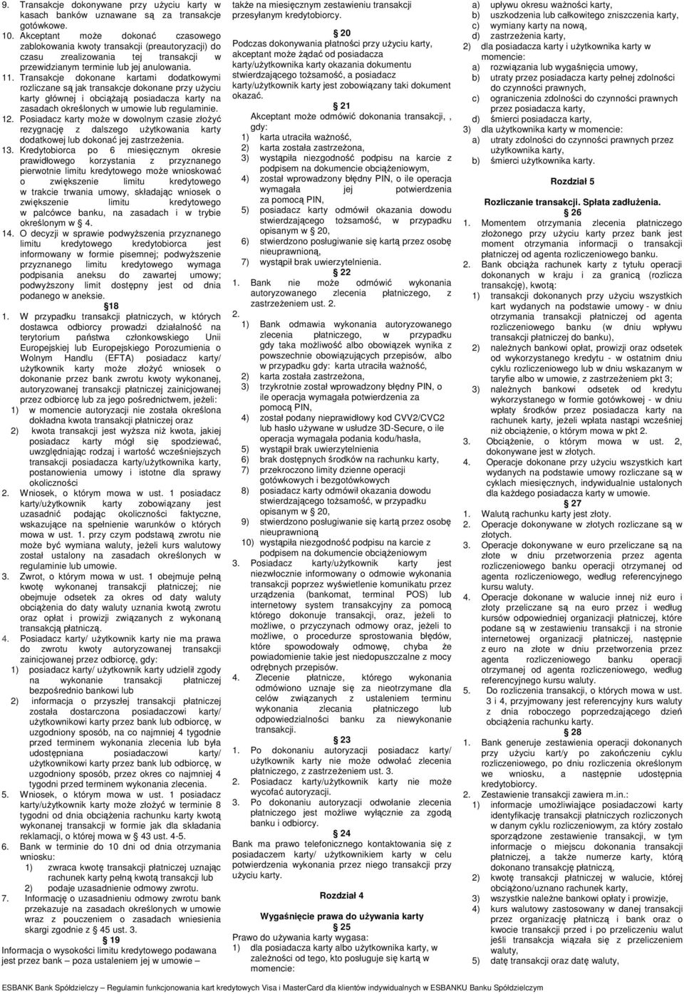 Transakcje dokonane kartami dodatkowymi rozliczane są jak transakcje dokonane przy uŝyciu karty głównej i obciąŝają posiadacza karty na zasadach określonych w umowie lub regulaminie. 12.