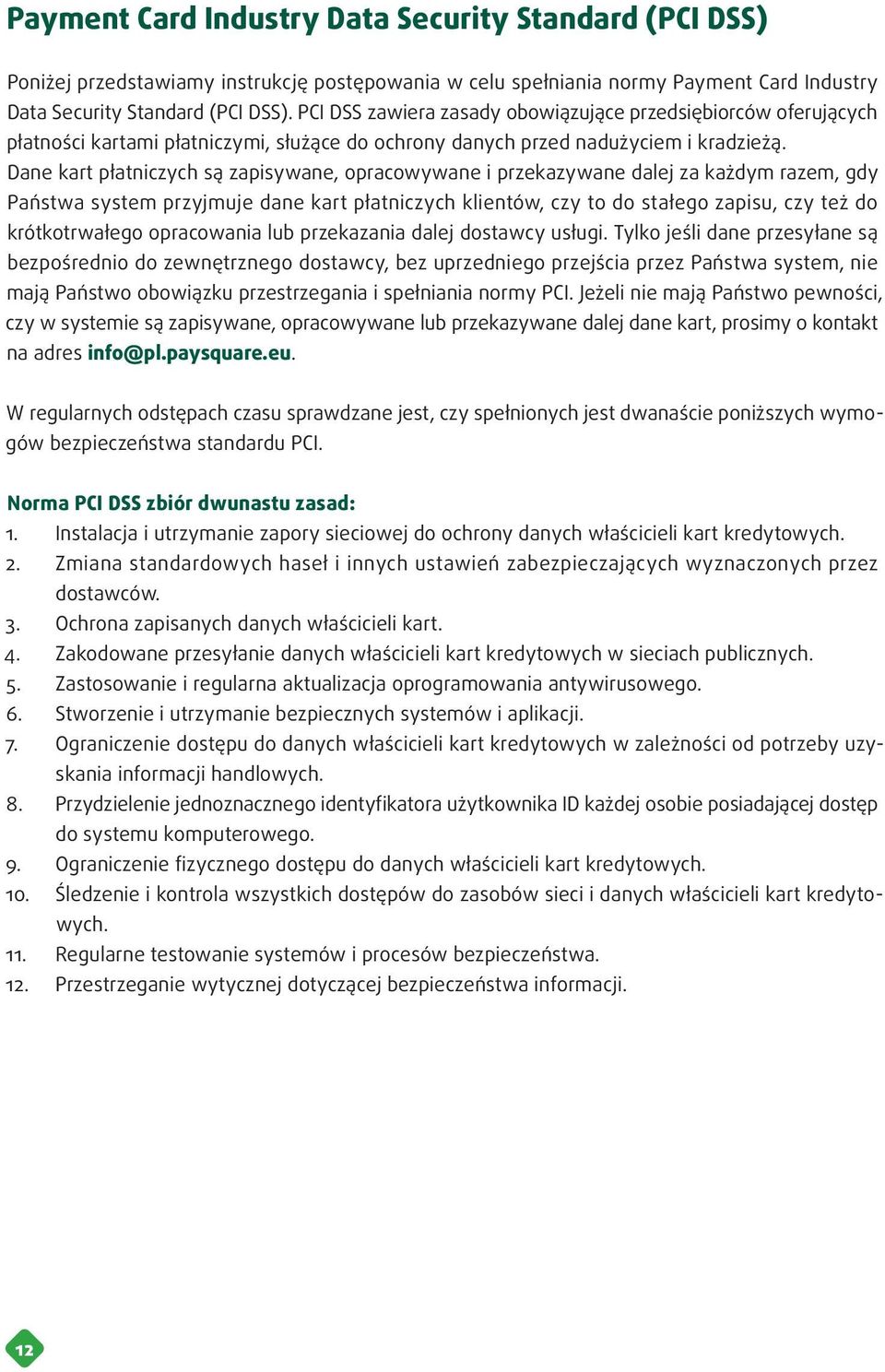 Dane kart płatniczych są zapisywane, opracowywane i przekazywane dalej za każdym razem, gdy Państwa system przyjmuje dane kart płatniczych klientów, czy to do stałego zapisu, czy też do