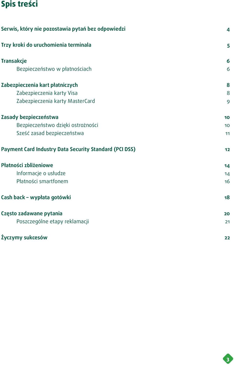 Bezpieczeństwo dzięki ostrożności 10 Sześć zasad bezpieczeństwa 11 Payment Card Industry Data Security Standard (PCI DSS) 12 Płatności