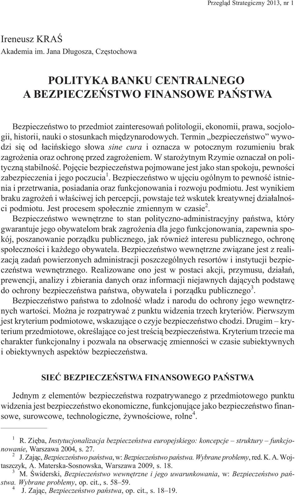 stosunkach miêdzynarodowych. Termin bezpieczeñstwo wywodzi siê od ³aciñskiego s³owa sine cura i oznacza w potocznym rozumieniu brak zagro enia oraz ochronê przed zagro eniem.