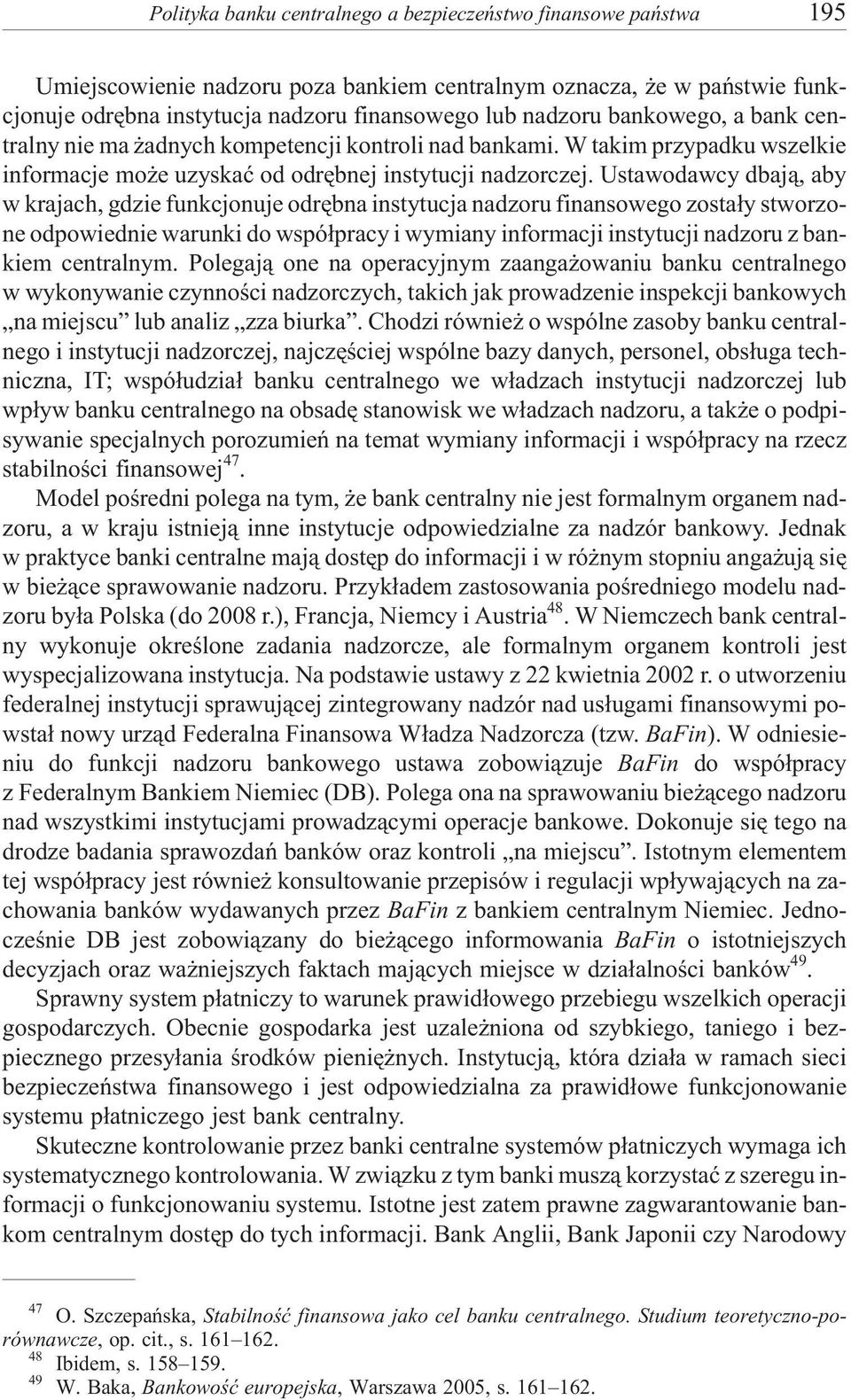 Ustawodawcy dbaj¹, aby w krajach, gdzie funkcjonuje odrêbna instytucja nadzoru finansowego zosta³y stworzone odpowiednie warunki do wspó³pracy i wymiany informacji instytucji nadzoru z bankiem