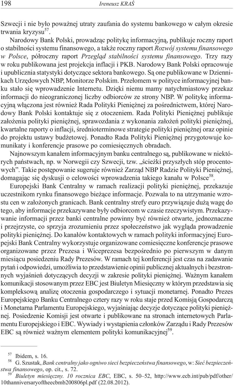 stabilnoœci systemu finansowego. Trzy razy w roku publikowana jest projekcja inflacji i PKB. Narodowy Bank Polski opracowuje i upublicznia statystyki dotycz¹ce sektora bankowego.