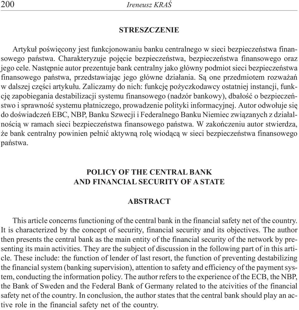 Nastêpnie autor prezentuje bank centralny jako g³ówny podmiot sieci bezpieczeñstwa finansowego pañstwa, przedstawiaj¹c jego g³ówne dzia³ania. S¹ one przedmiotem rozwa añ w dalszej czêœci artyku³u.