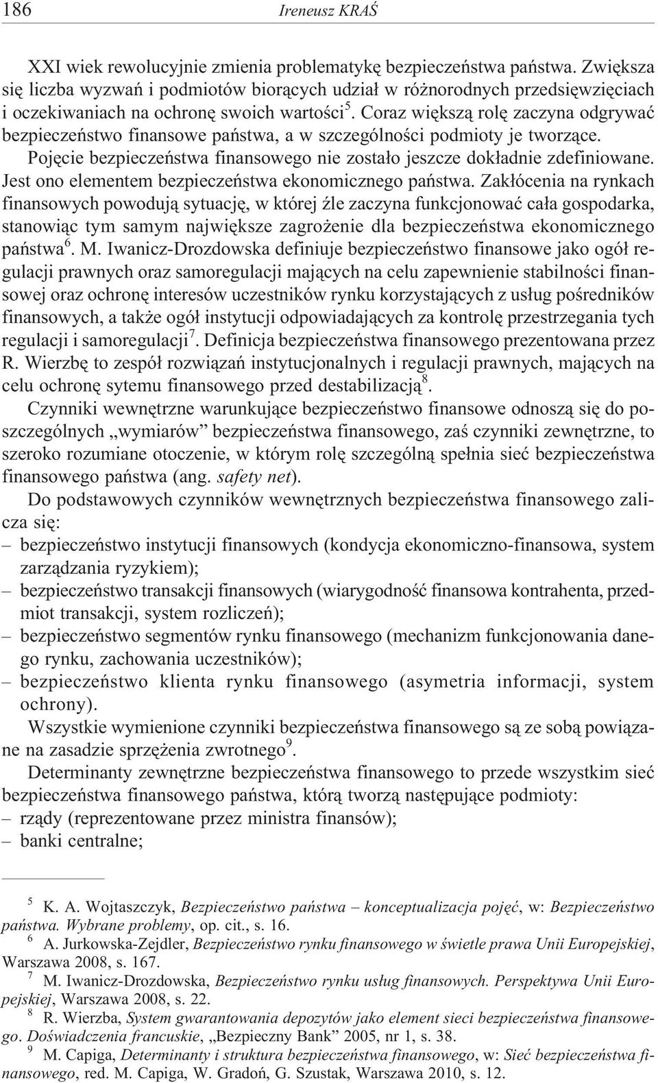 Coraz wiêksz¹ rolê zaczyna odgrywaæ bezpieczeñstwo finansowe pañstwa, a w szczególnoœci podmioty je tworz¹ce. Pojêcie bezpieczeñstwa finansowego nie zosta³o jeszcze dok³adnie zdefiniowane.