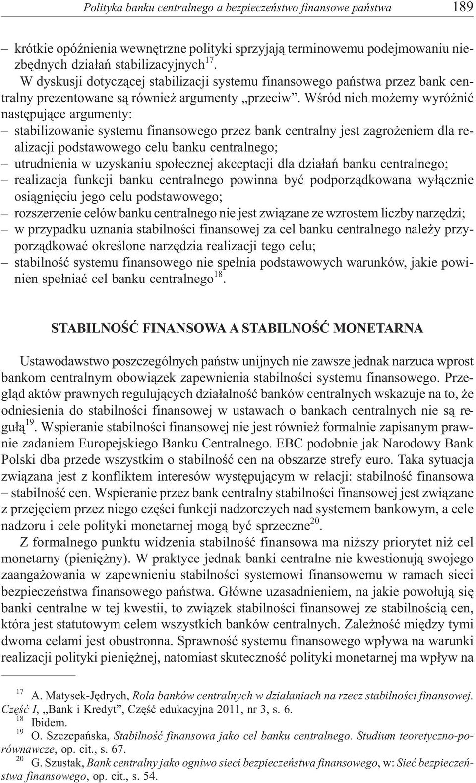 Wœród nich mo emy wyró niæ nastêpuj¹ce argumenty: stabilizowanie systemu finansowego przez bank centralny jest zagro eniem dla realizacji podstawowego celu banku centralnego; utrudnienia w uzyskaniu