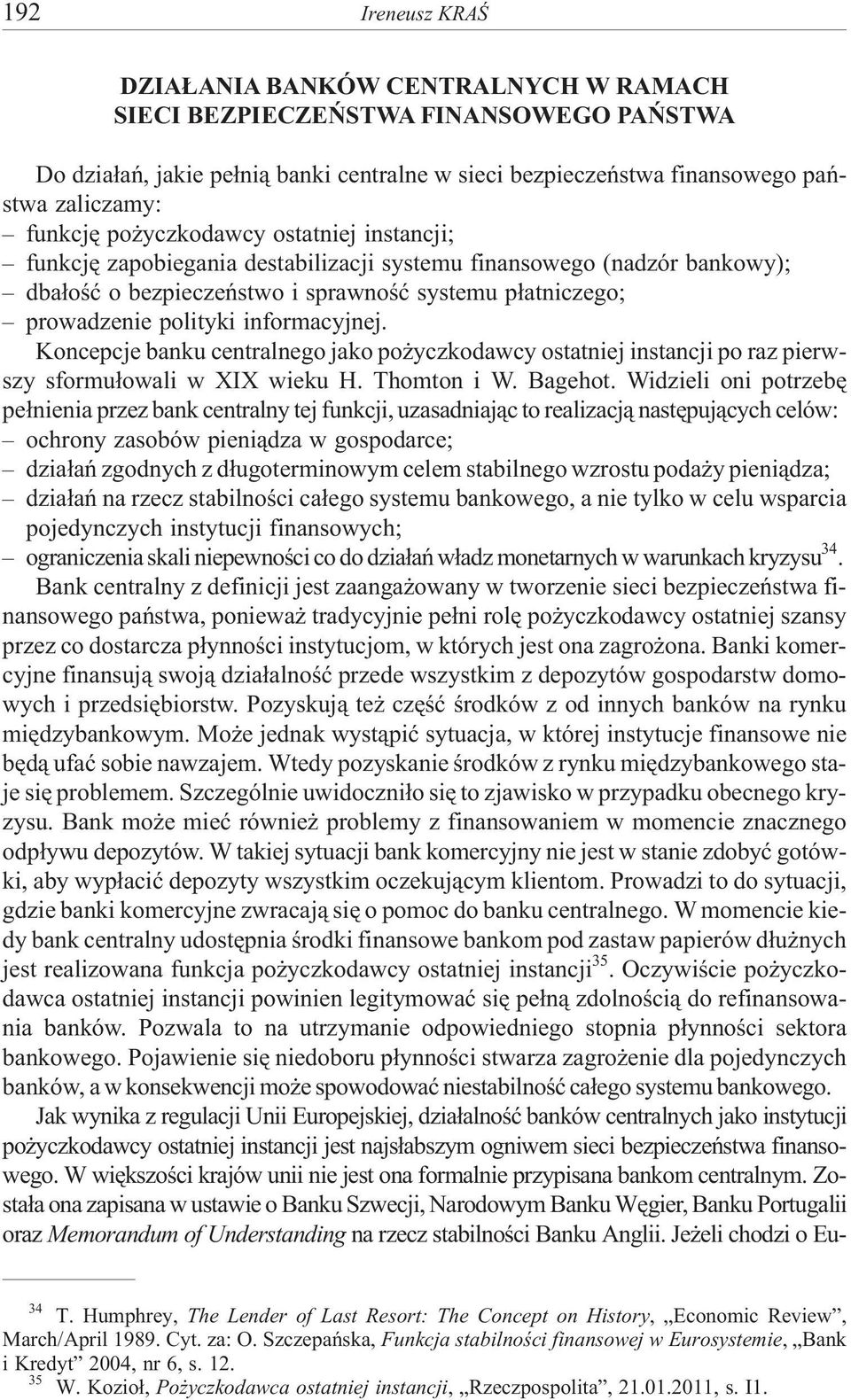 informacyjnej. Koncepcje banku centralnego jako po yczkodawcy ostatniej instancji po raz pierwszy sformu³owali w XIX wieku H. Thomton i W. Bagehot.