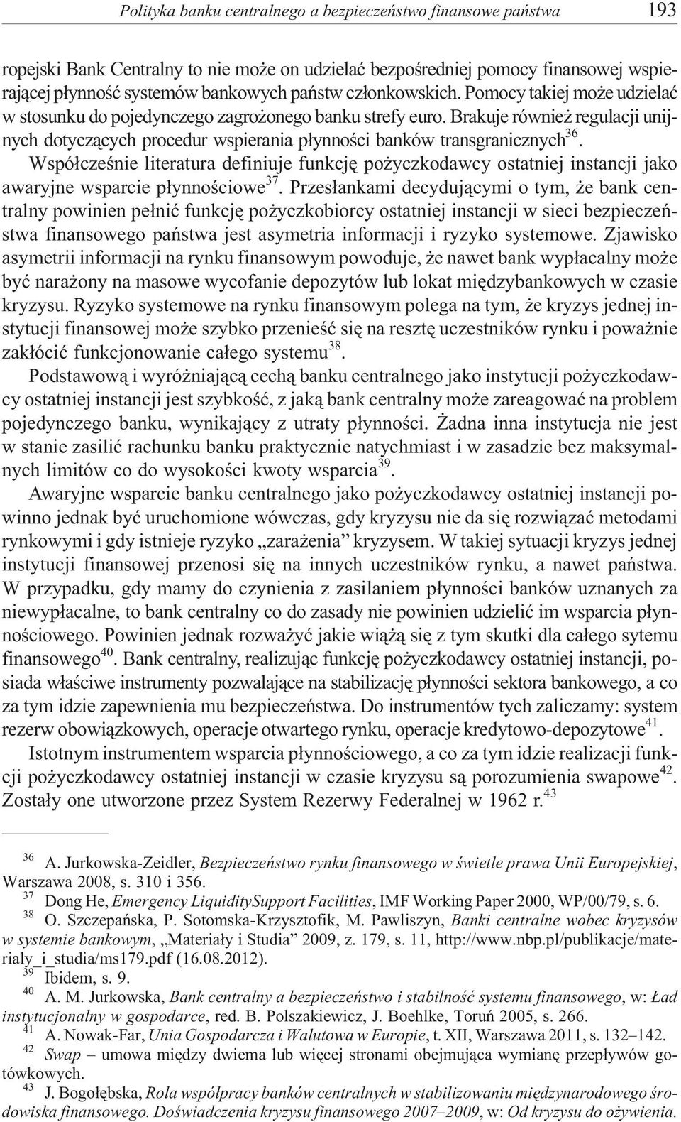 Brakuje równie regulacji unijnych dotycz¹cych procedur wspierania p³ynnoœci banków transgranicznych 36.