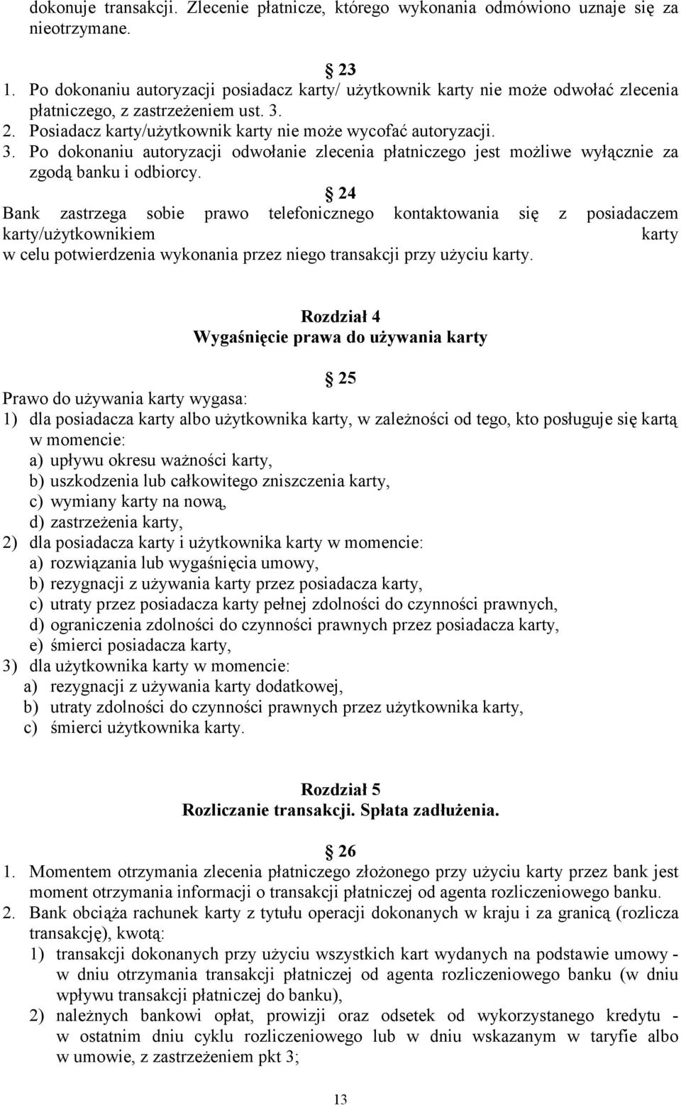 2. Posiadacz karty/uŝytkownik karty nie moŝe wycofać autoryzacji. 3. Po dokonaniu autoryzacji odwołanie zlecenia płatniczego jest moŝliwe wyłącznie za zgodą banku i odbiorcy.