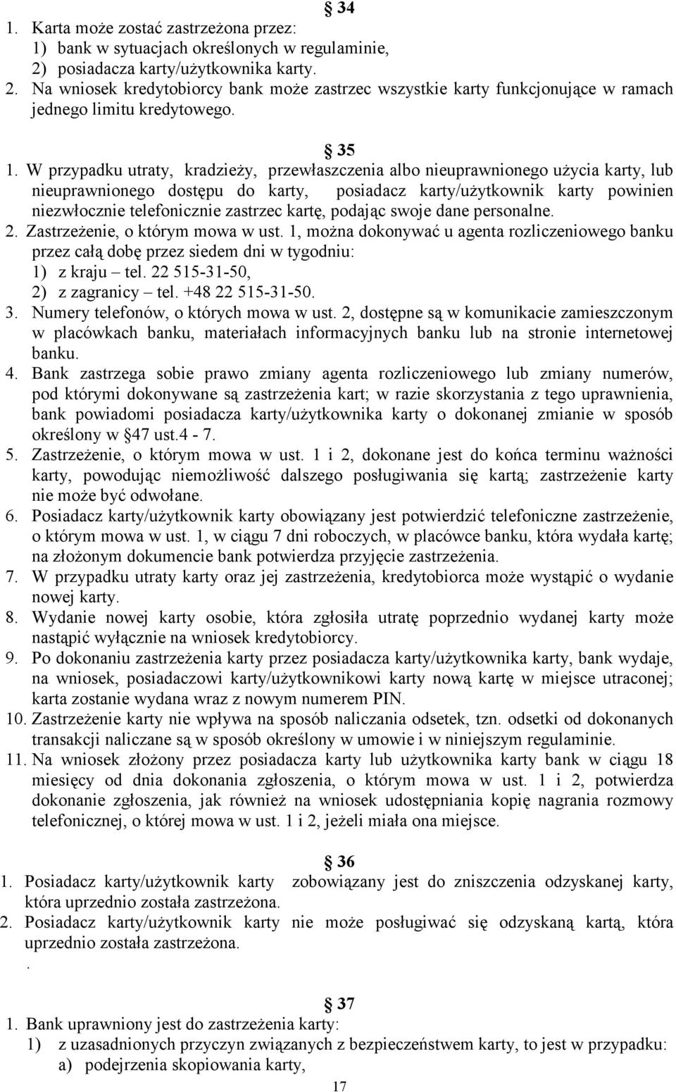 W przypadku utraty, kradzieŝy, przewłaszczenia albo nieuprawnionego uŝycia karty, lub nieuprawnionego dostępu do karty, posiadacz karty/uŝytkownik karty powinien niezwłocznie telefonicznie zastrzec