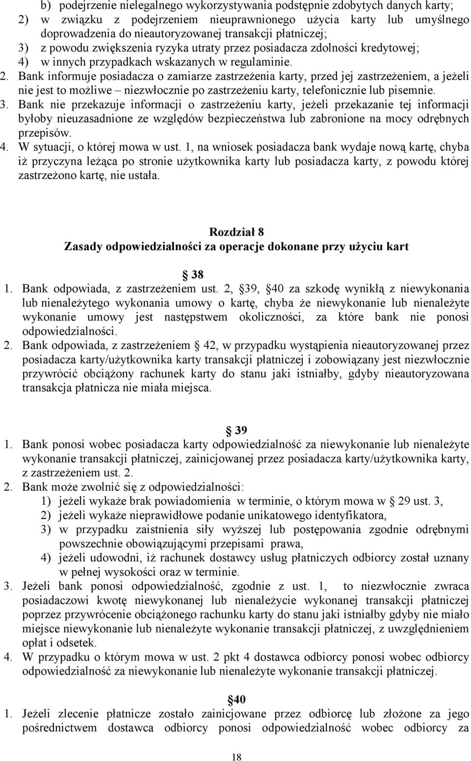 Bank informuje posiadacza o zamiarze zastrzeŝenia karty, przed jej zastrzeŝeniem, a jeŝeli nie jest to moŝliwe niezwłocznie po zastrzeŝeniu karty, telefonicznie lub pisemnie. 3.