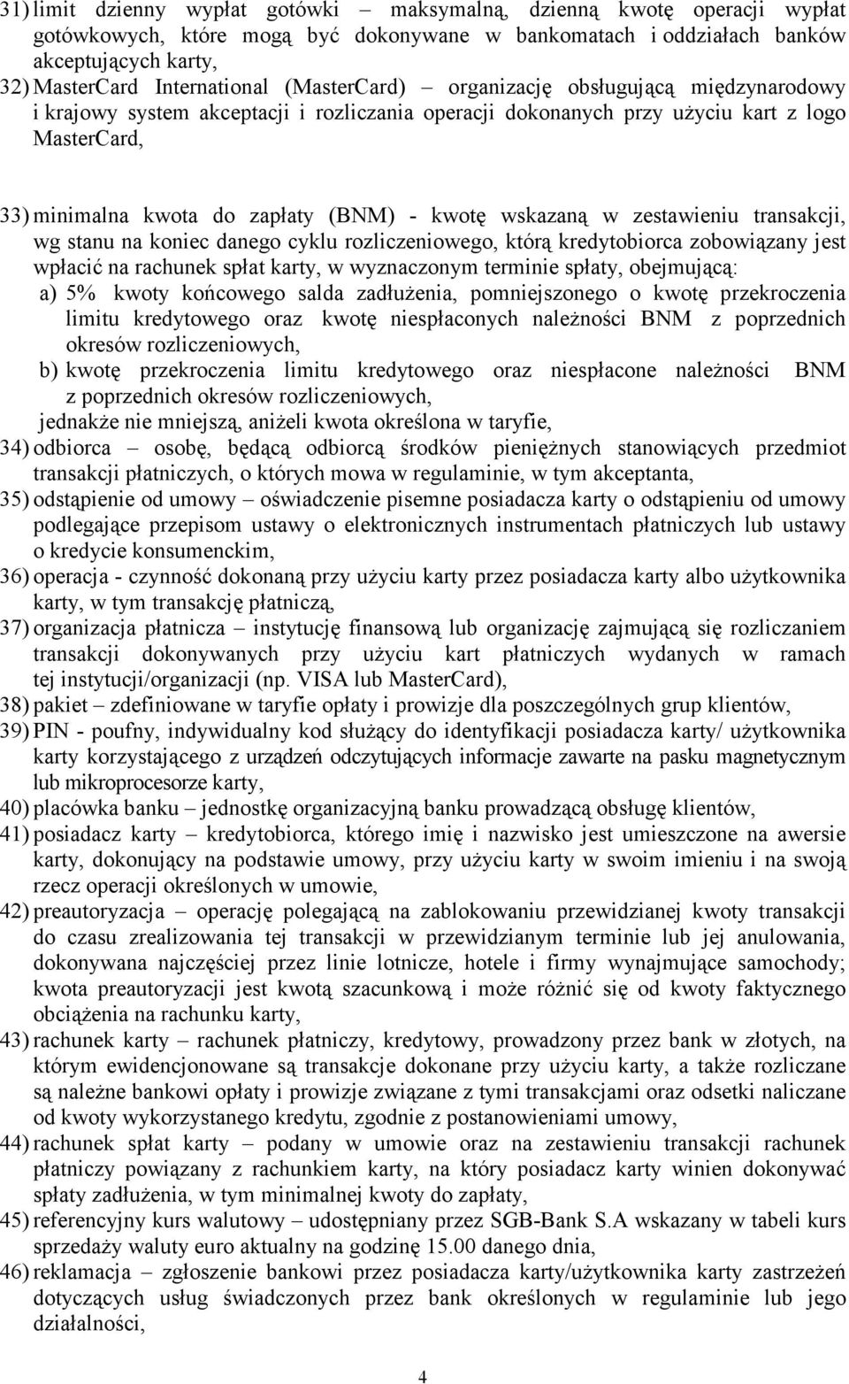 wskazaną w zestawieniu transakcji, wg stanu na koniec danego cyklu rozliczeniowego, którą kredytobiorca zobowiązany jest wpłacić na rachunek spłat karty, w wyznaczonym terminie spłaty, obejmującą: a)