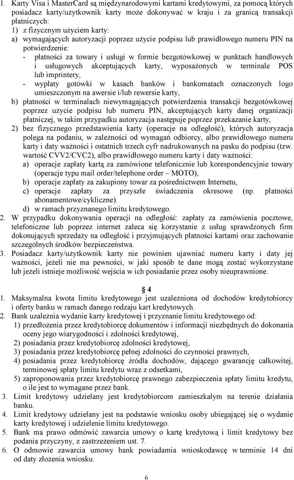 usługowych akceptujących karty, wyposaŝonych w terminale POS lub imprintery, - wypłaty gotówki w kasach banków i bankomatach oznaczonych logo umieszczonym na awersie i/lub rewersie karty, b)