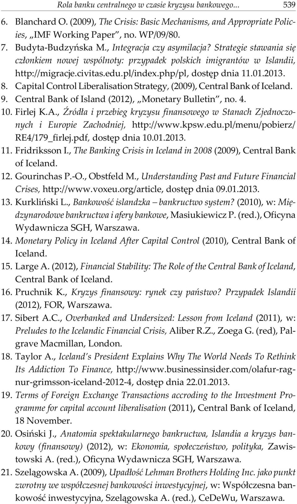 Capital Control Liberalisation Strategy, (2009), Central Bank of Iceland. 9. Central Bank of Island (2012), Monetary Bulletin, no. 4. 10. Firlej K.A.