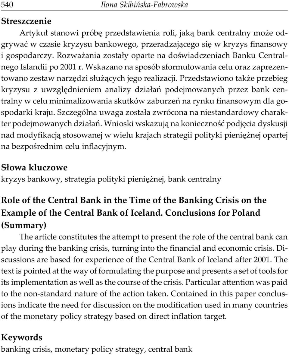 Przedstawiono tak e przebieg kryzysu z uwzglêdnieniem analizy dzia³añ podejmowanych przez bank centralny w celu minimalizowania skutków zaburzeñ na rynku finansowym dla gospodarki kraju.