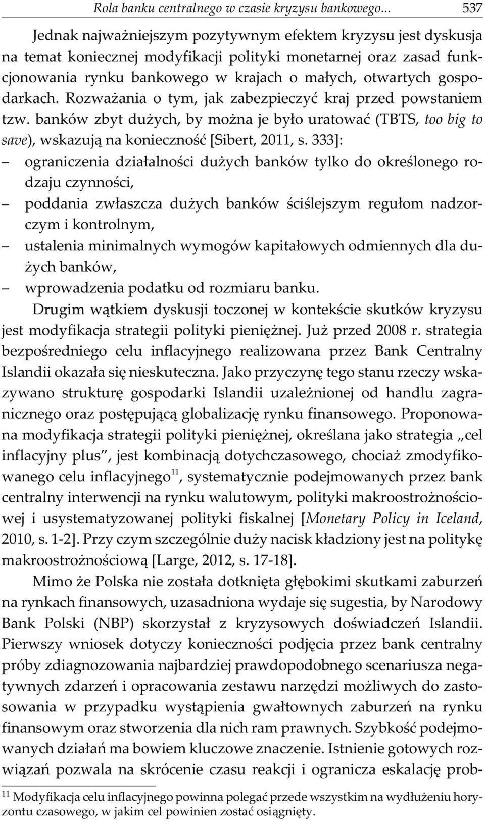 gospodarkach. Rozwa ania o tym, jak zabezpieczyæ kraj przed powstaniem tzw. banków zbyt du ych, by mo na je by³o uratowaæ (TBTS, too big to save), wskazuj¹ na koniecznoœæ [Sibert, 2011, s.