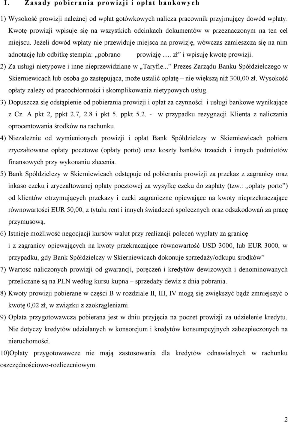 Jeżeli dowód wpłaty nie przewiduje miejsca na prowizję, wówczas zamieszcza się na nim adnotację lub odbitkę stempla: pobrano prowizję... zł i wpisuję kwotę prowizji.