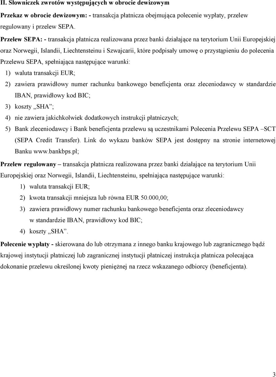 polecenia Przelewu SEPA, spełniająca następujące warunki: 1) waluta transakcji EUR; 2) zawiera prawidłowy numer rachunku bankowego beneficjenta oraz zleceniodawcy w standardzie IBAN, prawidłowy kod