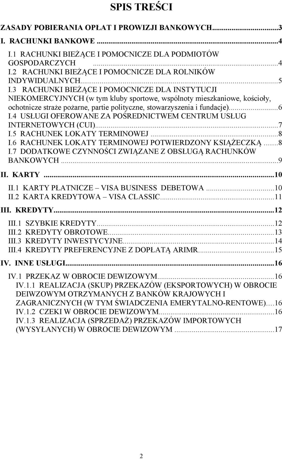 ..6 I.4 USŁUGI OFEROWANE ZA POŚREDNICTWEM CENTRUM USŁUG INTERNETOWYCH (CUI)...7 I.5 RACHUNEK LOKATY TERMINOWEJ...8 I.6 RACHUNEK LOKATY TERMINOWEJ POTWIERDZONY KSIĄŻECZKĄ...8 I.7 DODATKOWE CZYNNOŚCI ZWIĄZANE Z OBSŁUGĄ RACHUNKÓW BANKOWYCH.