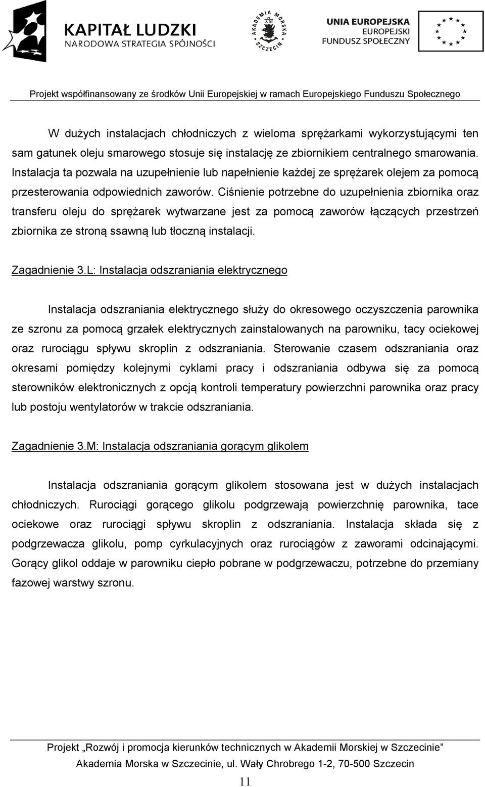 Ciśnienie potrzebne do uzupełnienia zbiornika oraz transferu oleju do sprężarek wytwarzane jest za pomocą zaworów łączących przestrzeń zbiornika ze stroną ssawną lub tłoczną instalacji. Zagadnienie 3.