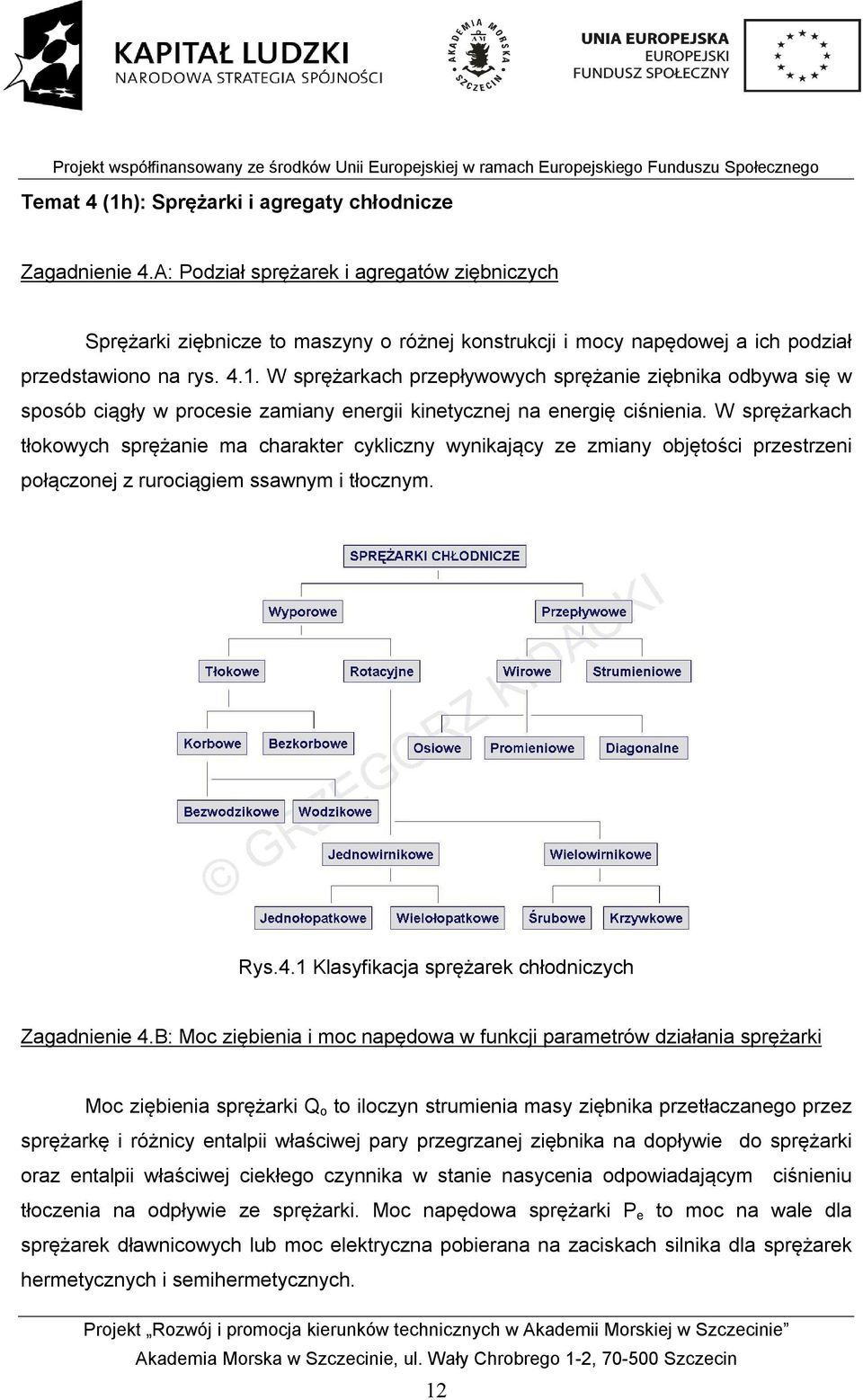 W sprężarkach przepływowych sprężanie ziębnika odbywa się w sposób ciągły w procesie zamiany energii kinetycznej na energię ciśnienia.