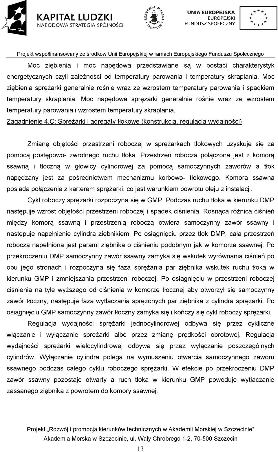 Moc napędowa sprężarki generalnie rośnie wraz ze wzrostem temperatury parowania i wzrostem temperatury skraplania. Zagadnienie 4.