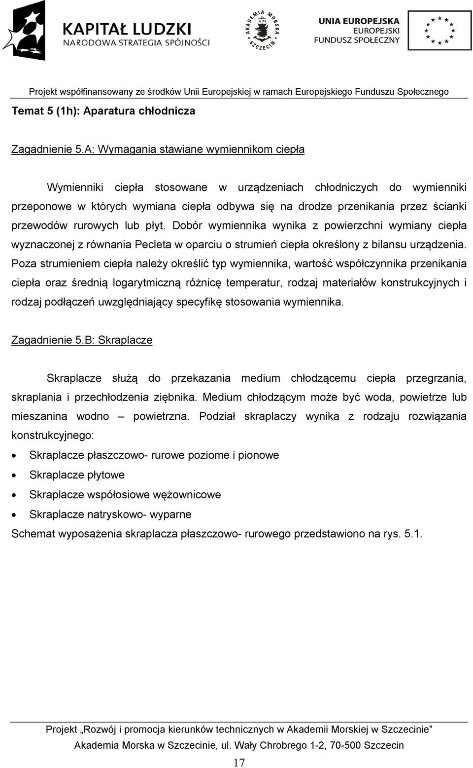 przewodów rurowych lub płyt. Dobór wymiennika wynika z powierzchni wymiany ciepła wyznaczonej z równania Pecleta w oparciu o strumień ciepła określony z bilansu urządzenia.