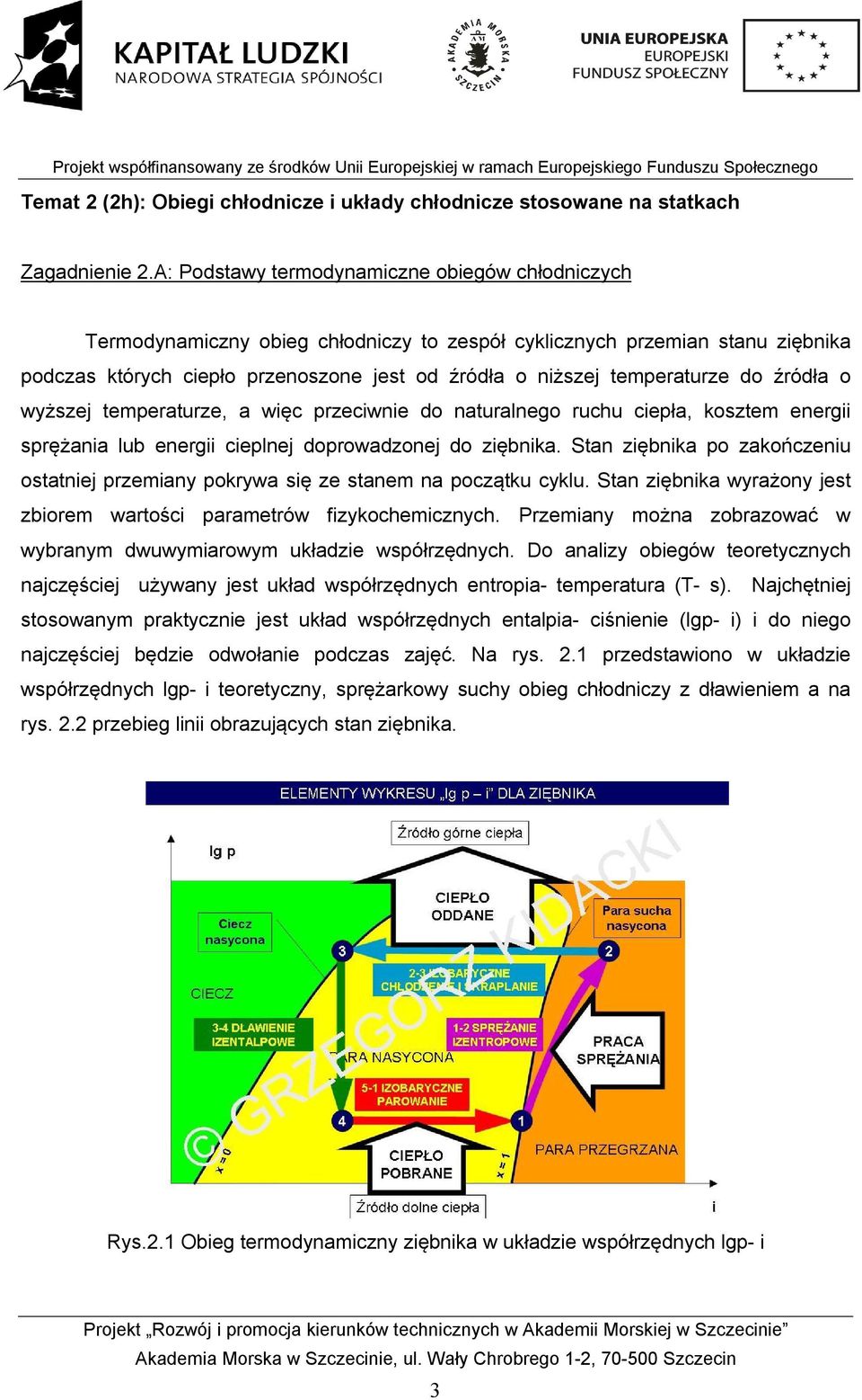 temperaturze do źródła o wyższej temperaturze, a więc przeciwnie do naturalnego ruchu ciepła, kosztem energii sprężania lub energii cieplnej doprowadzonej do ziębnika.